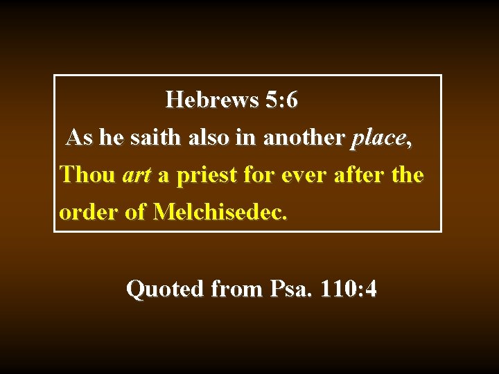 Hebrews 5: 6 As he saith also in another place, Thou art a priest
