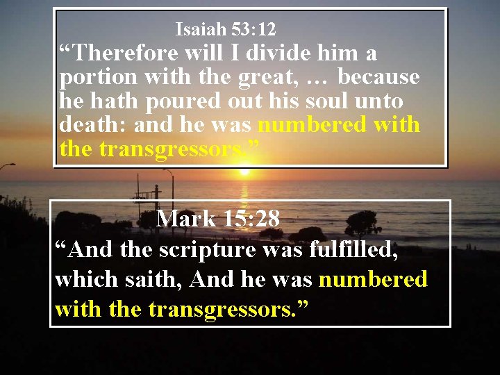 Isaiah 53: 12 “Therefore will I divide him a portion with the great, …