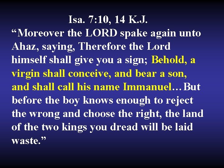 Isa. 7: 10, 14 K. J. “Moreover the LORD spake again unto Ahaz, saying,