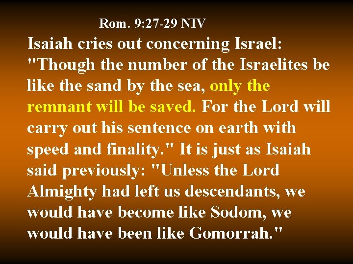 Rom. 9: 27 -29 NIV Isaiah cries out concerning Israel: "Though the number of