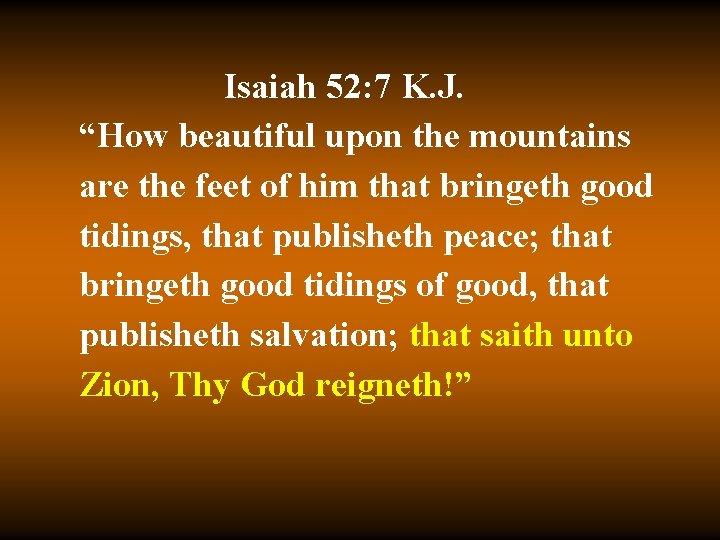 Isaiah 52: 7 K. J. “How beautiful upon the mountains are the feet of