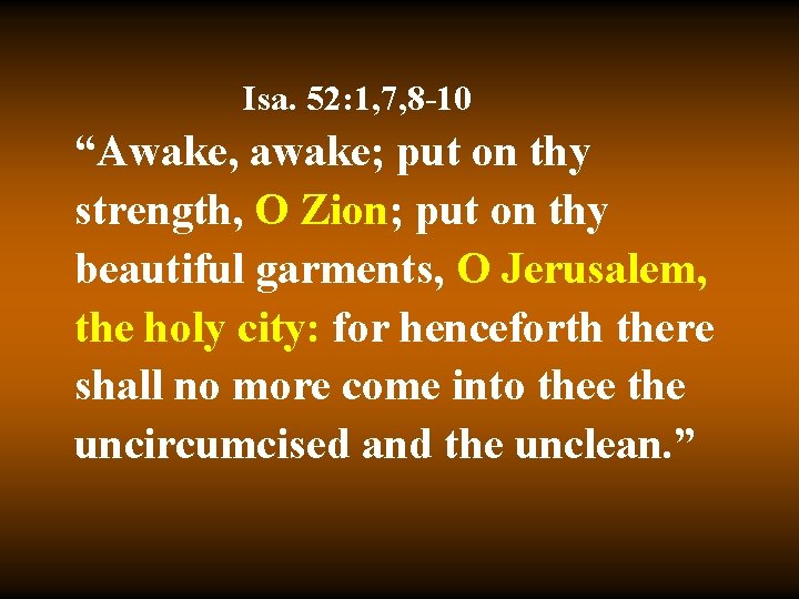 Isa. 52: 1, 7, 8 -10 “Awake, awake; put on thy strength, O Zion;