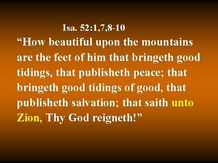Isa. 52: 1, 7, 8 -10 “How beautiful upon the mountains are the feet