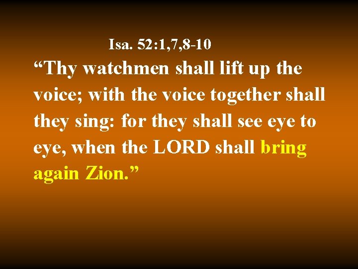 Isa. 52: 1, 7, 8 -10 “Thy watchmen shall lift up the voice; with