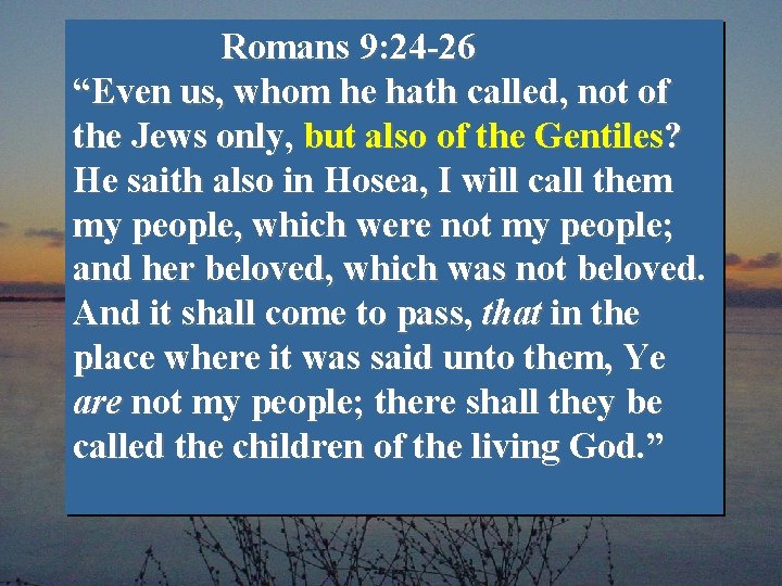 Romans 9: 24 -26 “Even us, whom he hath called, not of the Jews