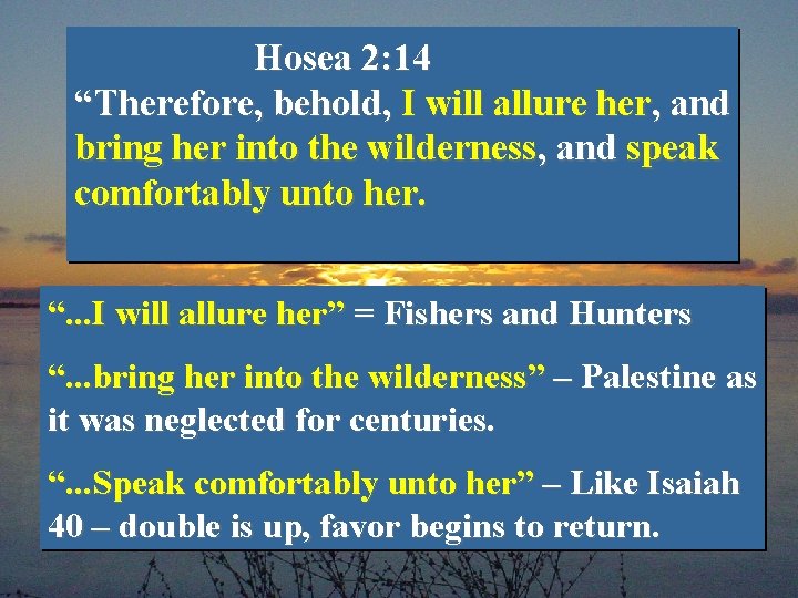 Hosea 2: 14 “Therefore, behold, I will allure her, and bring her into the