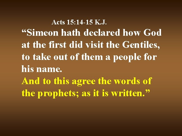 Acts 15: 14 -15 K. J. “Simeon hath declared how God at the first