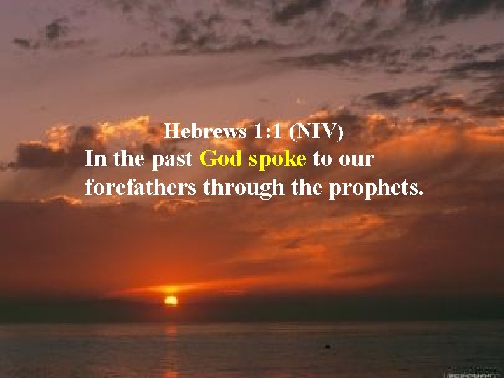 Hebrews 1: 1 (NIV) In the past God spoke to our forefathers through the
