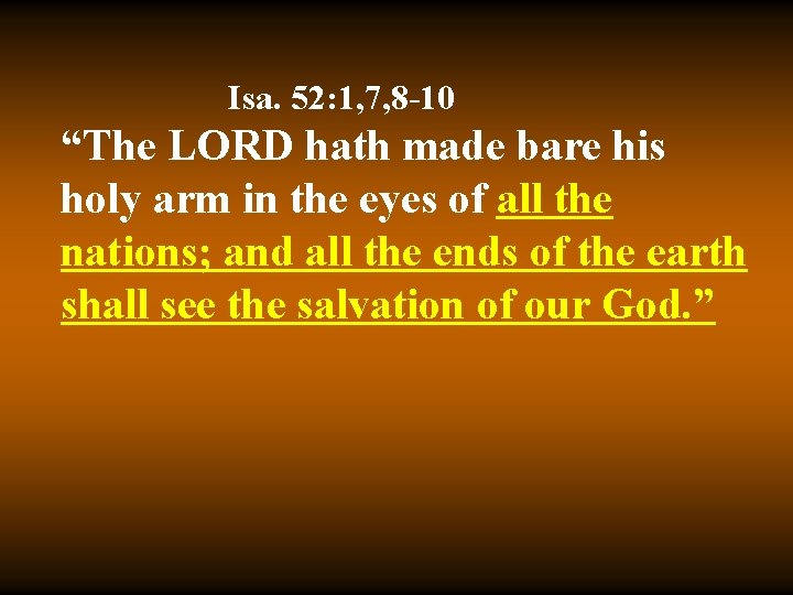 Isa. 52: 1, 7, 8 -10 “The LORD hath made bare his holy arm