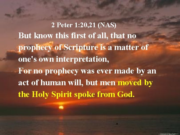 2 Peter 1: 20, 21 (NAS) But know this first of all, that no