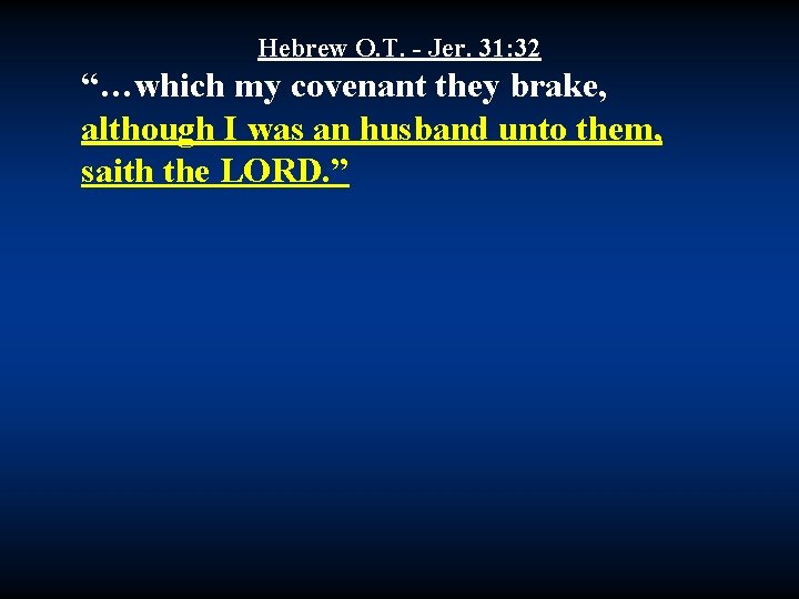 Hebrew O. T. - Jer. 31: 32 “…which my covenant they brake, although I
