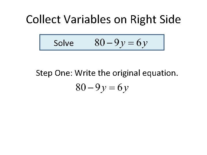 Collect Variables on Right Side Solve Step One: Write the original equation. Collect Variables on Right Side Solve Step One: Write the original equation.