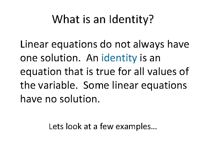 What is an Identity? Linear equations do not always have one solution. An identity What is an Identity? Linear equations do not always have one solution. An identity