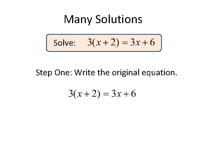 Many Solutions Solve: Step One: Write the original equation. Many Solutions Solve: Step One: Write the original equation.
