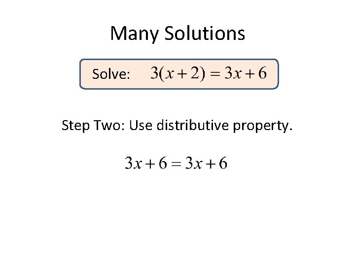 Many Solutions Solve: Step Two: Use distributive property. Many Solutions Solve: Step Two: Use distributive property.