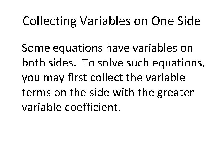 Collecting Variables on One Side Some equations have variables on both sides. To solve Collecting Variables on One Side Some equations have variables on both sides. To solve