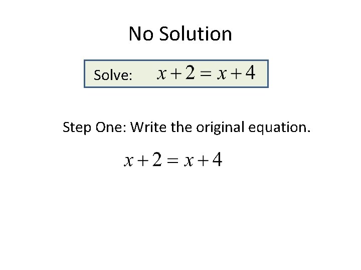 No Solution Solve: Step One: Write the original equation. No Solution Solve: Step One: Write the original equation.