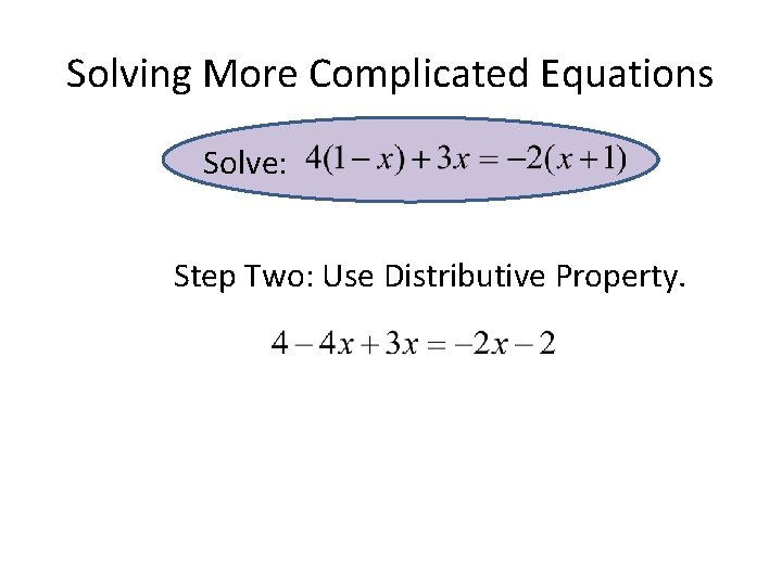 Solving More Complicated Equations Solve: Step Two: Use Distributive Property. Solving More Complicated Equations Solve: Step Two: Use Distributive Property.
