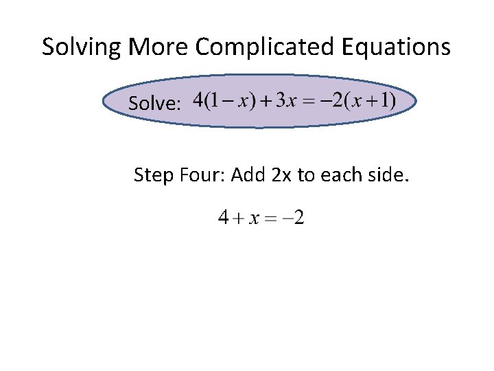 Solving More Complicated Equations Solve: Step Four: Add 2 x to each side. Solving More Complicated Equations Solve: Step Four: Add 2 x to each side.