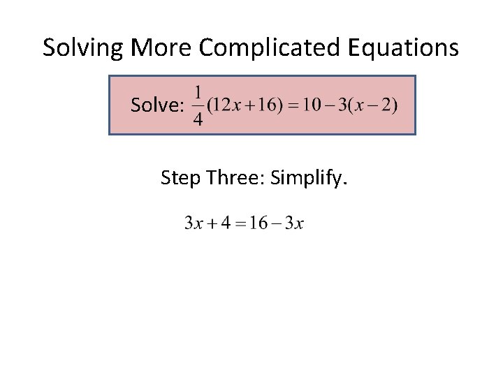 Solving More Complicated Equations Solve: Step Three: Simplify. Solving More Complicated Equations Solve: Step Three: Simplify.