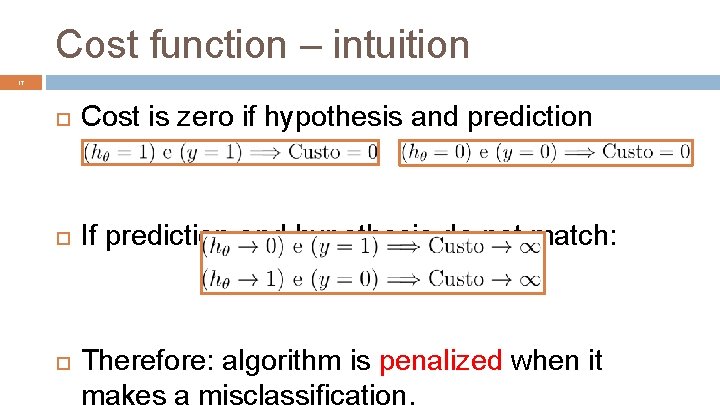 Cost function – intuition 17 Cost is zero if hypothesis and prediction match: If