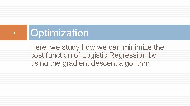 19 Optimization Here, we study how we can minimize the cost function of Logistic