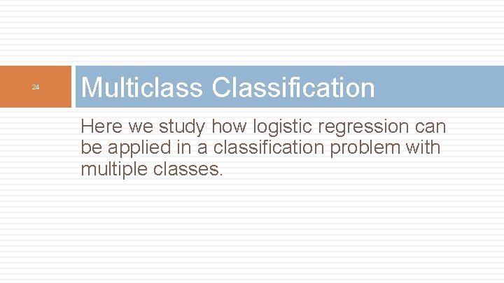 24 Multiclass Classification Here we study how logistic regression can be applied in a