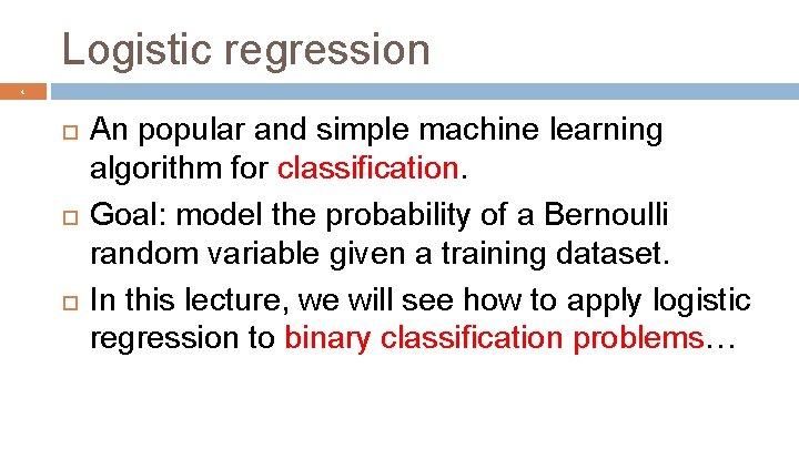 Logistic regression 4 An popular and simple machine learning algorithm for classification. Goal: model