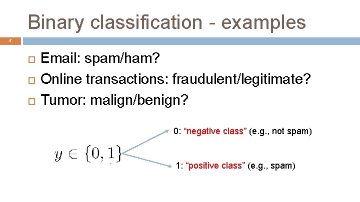 Binary classification - examples 5 Email: spam/ham? Online transactions: fraudulent/legitimate? Tumor: malign/benign? 0: “negative
