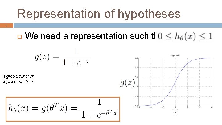 Representation of hypotheses 7 We need a representation such that sigmoid function logistic function