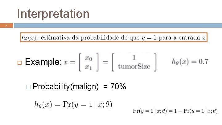 Interpretation 8 Example: � Probability(malign) = 70% 