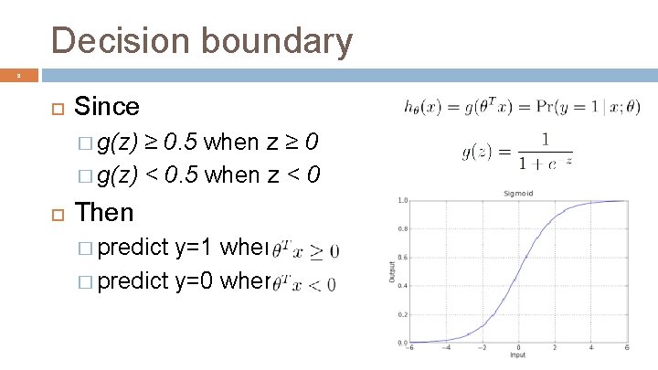Decision boundary 9 Since � g(z) ≥ 0. 5 when z ≥ 0 �
