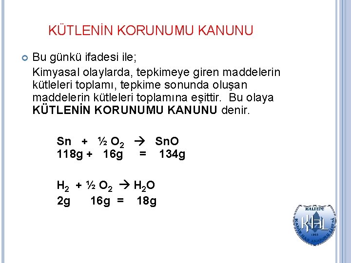 KÜTLENİN KORUNUMU KANUNU Bu günkü ifadesi ile; Kimyasal olaylarda, tepkimeye giren maddelerin kütleleri toplamı,