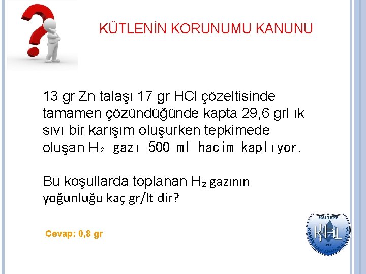 KÜTLENİN KORUNUMU KANUNU 13 gr Zn talaşı 17 gr HCl çözeltisinde tamamen çözündüğünde kapta