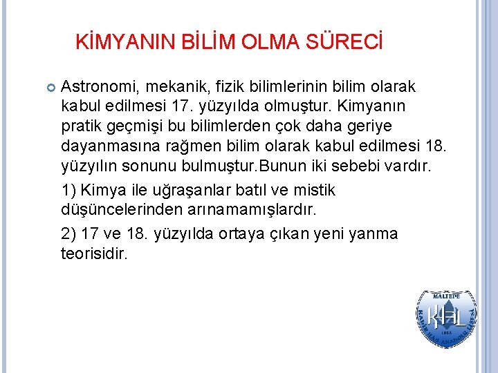 KİMYANIN BİLİM OLMA SÜRECİ Astronomi, mekanik, fizik bilimlerinin bilim olarak kabul edilmesi 17. yüzyılda