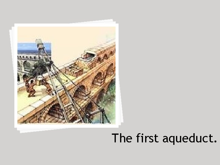 The first aqueduct. 