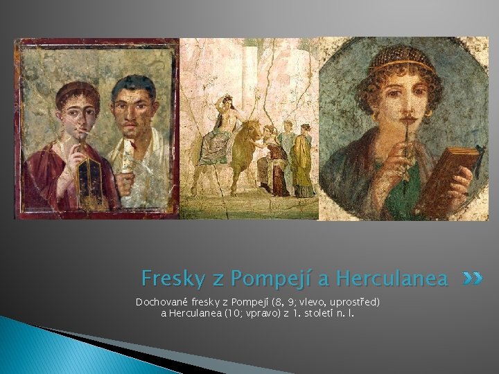 Fresky z Pompejí a Herculanea Dochované fresky z Pompejí (8, 9; vlevo, uprostřed) a