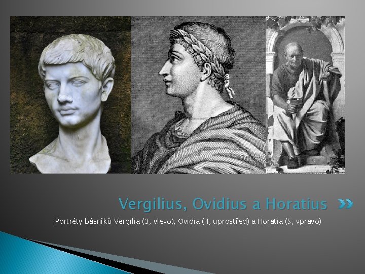 Vergilius, Ovidius a Horatius Portréty básníků Vergilia (3; vlevo), Ovidia (4; uprostřed) a Horatia