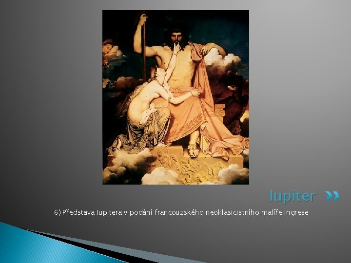 Iupiter 6) Představa Iupitera v podání francouzského neoklasicistního malíře Ingrese 