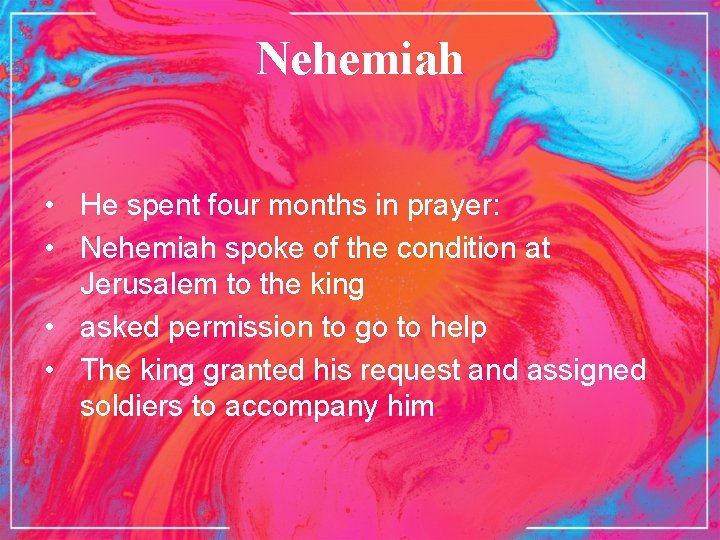 Nehemiah • He spent four months in prayer: • Nehemiah spoke of the condition