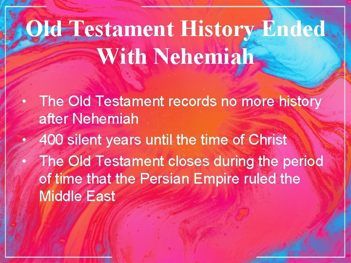 Old Testament History Ended With Nehemiah • The Old Testament records no more history