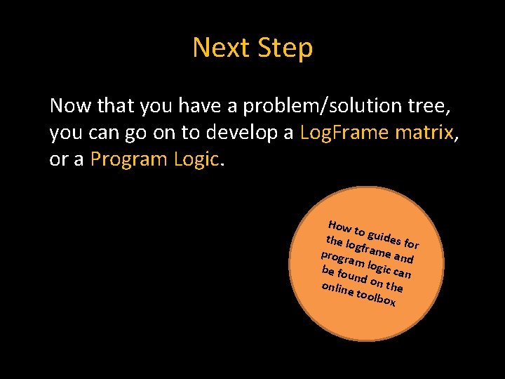 Next Step Now that you have a problem/solution tree, you can go on to