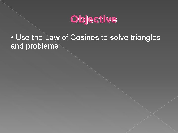 Objective • Use the Law of Cosines to solve triangles and problems 