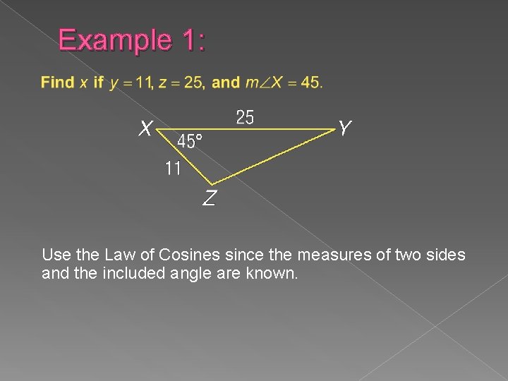 Example 1: Use the Law of Cosines since the measures of two sides and