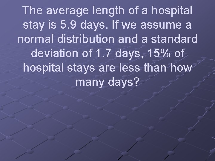 The average length of a hospital stay is 5. 9 days. If we assume
