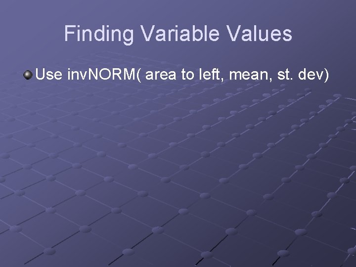 Finding Variable Values Use inv. NORM( area to left, mean, st. dev) 