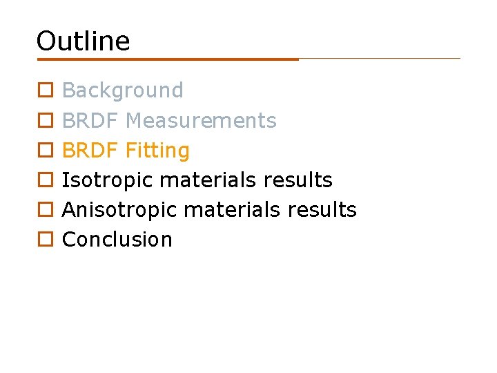 Outline o o o Background BRDF Measurements BRDF Fitting Isotropic materials results Anisotropic materials