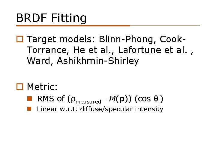 BRDF Fitting o Target models: Blinn-Phong, Cook. Torrance, He et al. , Lafortune et