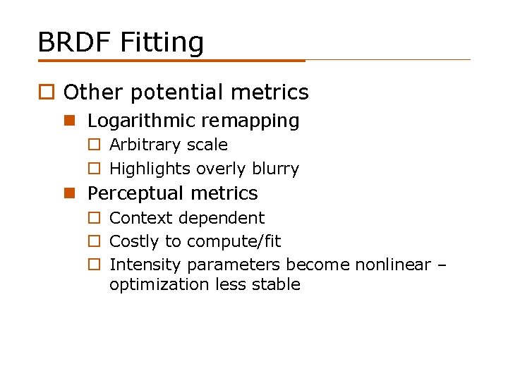 BRDF Fitting o Other potential metrics n Logarithmic remapping o Arbitrary scale o Highlights