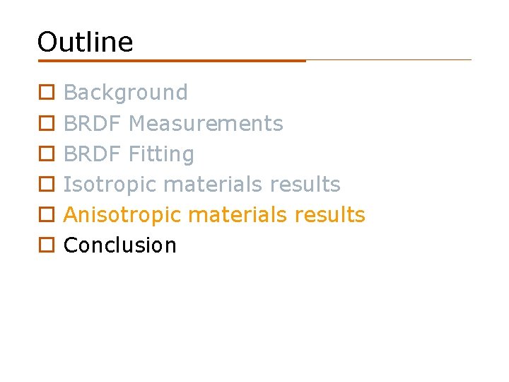 Outline o o o Background BRDF Measurements BRDF Fitting Isotropic materials results Anisotropic materials